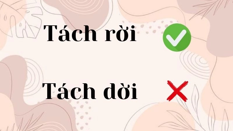 Tách rời hay tách dời đúng chính tả, tách rời là từ đúng