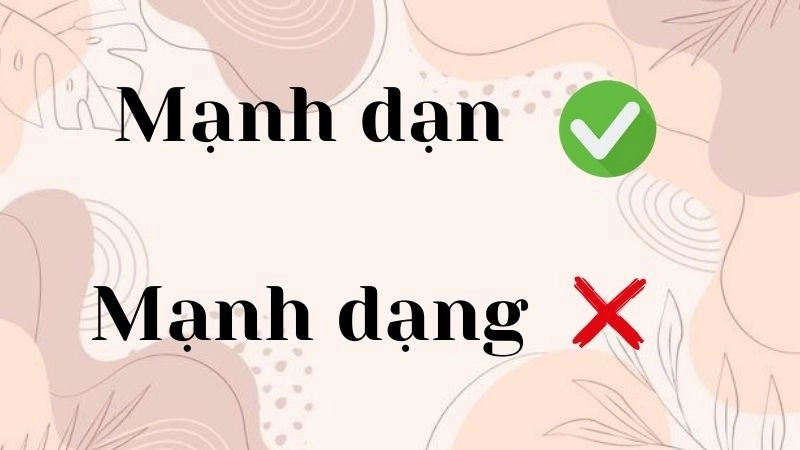 Mạnh dạng hay mạnh dạn đúng chính tả, mạnh dạn là từ đúng
