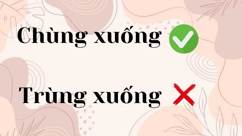 Chùng xuống hay trùng xuống đúng chính tả, chùng xuống là từ đúng