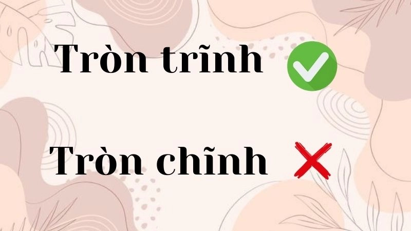 Tròn trĩnh hay tròn chĩnh đúng chính tả, tròn trĩnh là từ đúng