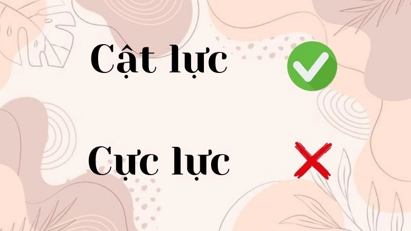 Cực lực hay cật lực đúng chính tả, cật lực là từ đúng
