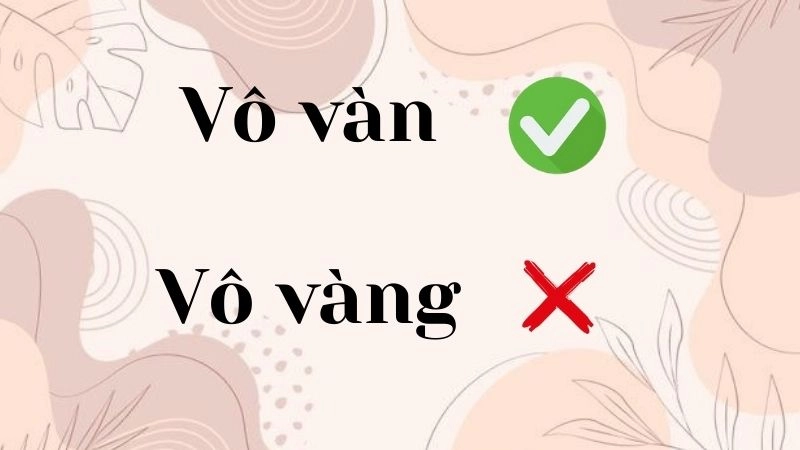 Vô vàng hay vô vàn đúng chính tả,''vô vàn'' là cách viết đúng