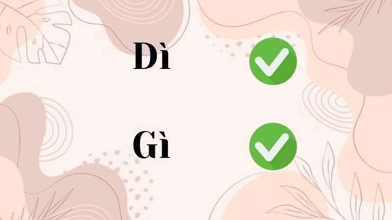 Dì hay gì đúng chính tả,''gì'' là cách viết đúng