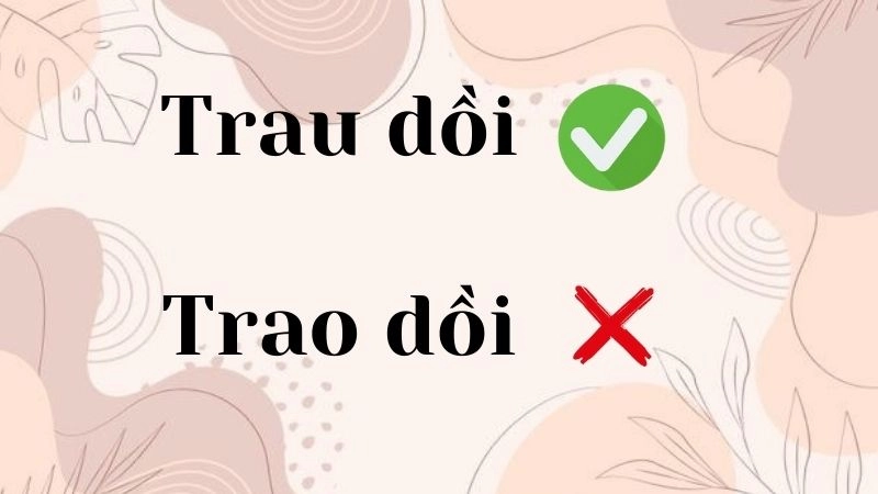 Trao dồi hay trau dồi trao giồi đúng chính tả,''trau dồi'' là cách viết đúng