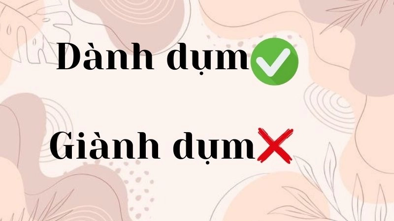 Dành dụm hay giành dụm đúng chính tả,''dành dụm'' là cách viết đúng