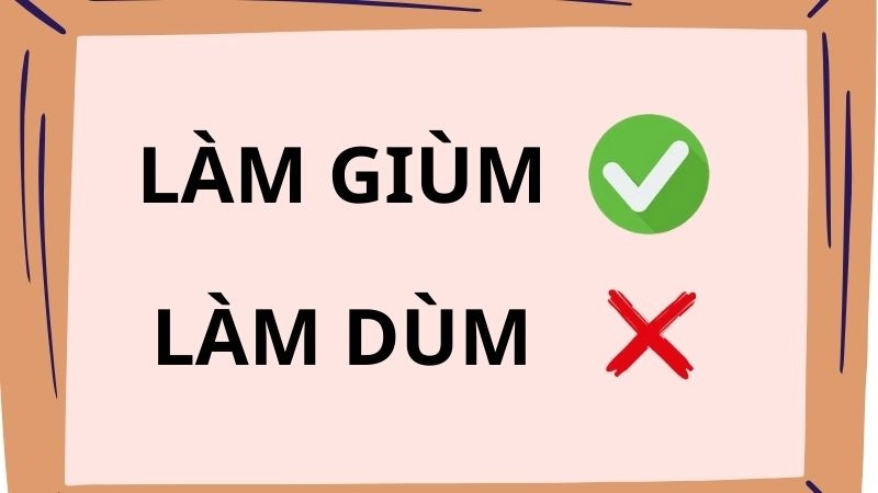 Làm dùm hay làm giùm đúng chính tả, làm giùm là từ đúng