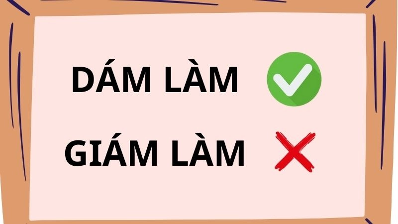 Giám làm hay dám làm đúng chính tả, dám làm là từ đúng