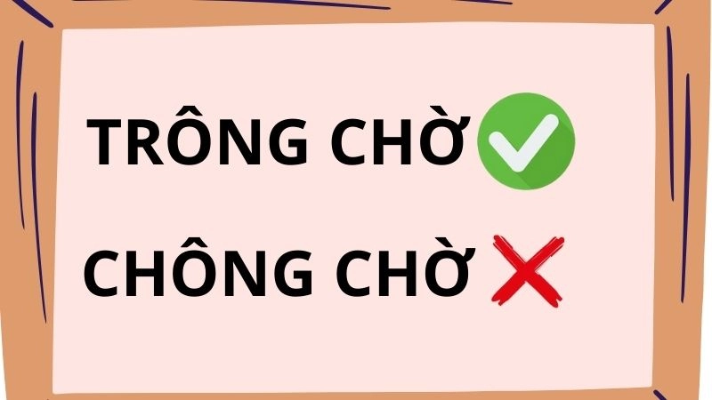 Trông chờ hay chông chờ đúng chính tả, trông chờ là từ đúng