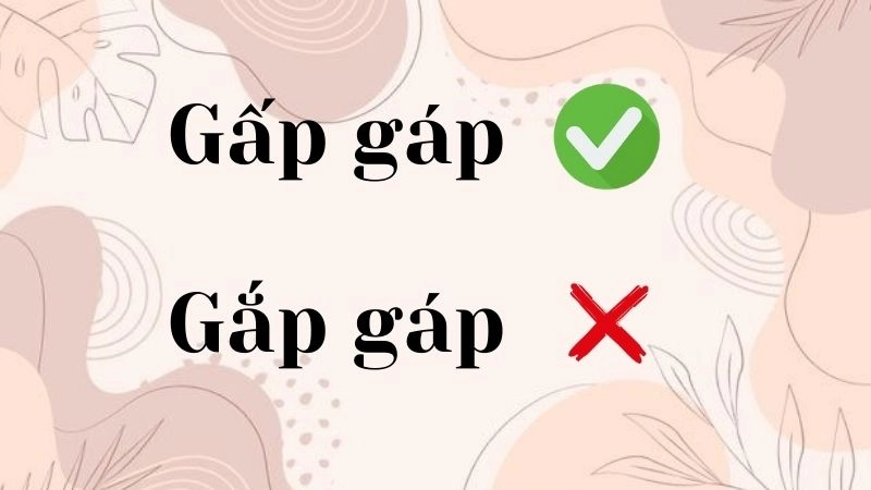 Gắp gáp hay gấp gáp đúng chính tả, gấp gáp là từ đúng