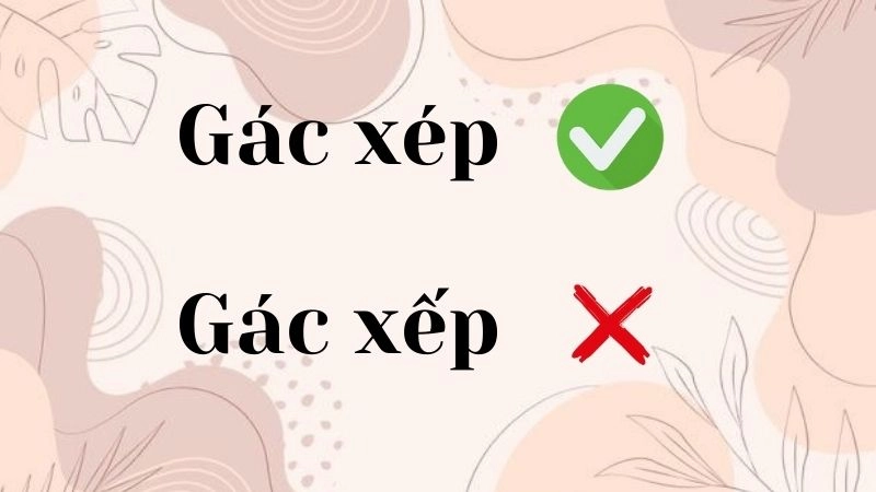 Gác xép hay gác xếp đúng chính tả, gác xép là từ đúng
