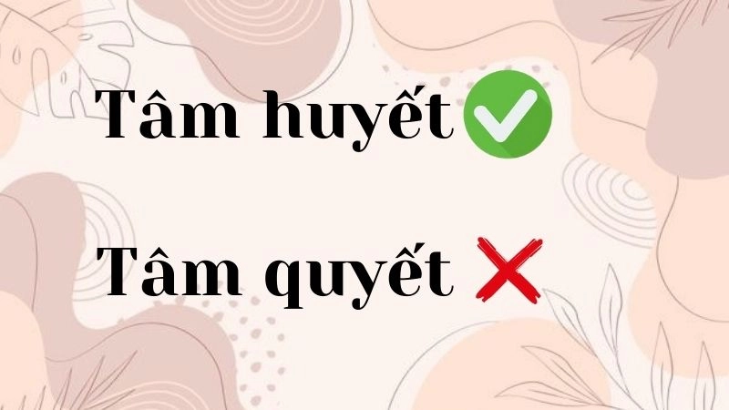 Tâm huyết hay tâm quyết đúng chính tả, tâm huyết là từ đúng