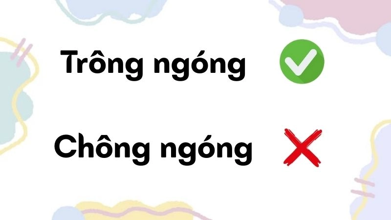 Trông ngóng hay chông ngóng đúng chính tả, trông ngóng là từ đúng