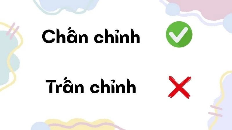 Chấn chỉnh hay trấn chỉnh đúng chính tả, chấn chỉnh là từ đúng