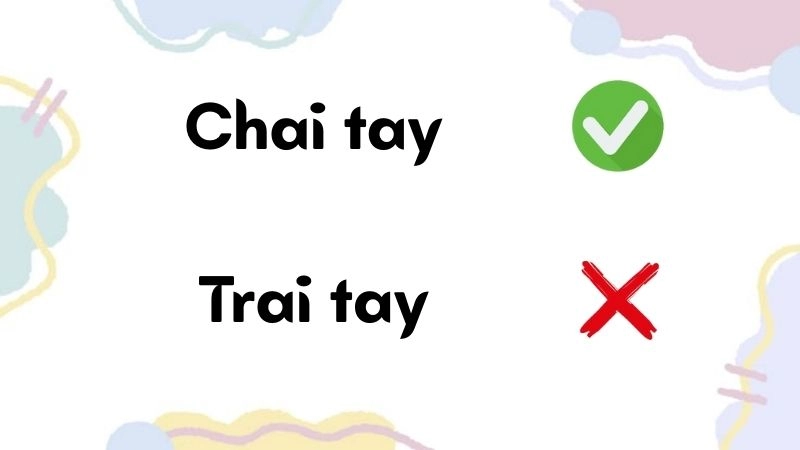 Trai tay hay chai tay đúng chính tả, chai tay là từ đúng