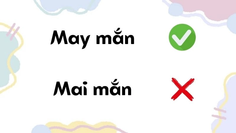 Mai mắn hay may mắn đúng chính tả, may mắn là từ đúng