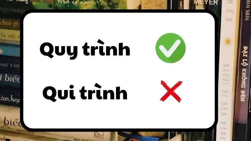 Quy trình hay qui trình đúng chính tả, quy trình là từ đúng