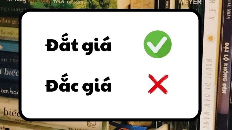 Đắt giá hay đắc giá đúng chính tả, đắt giá là từ đúng