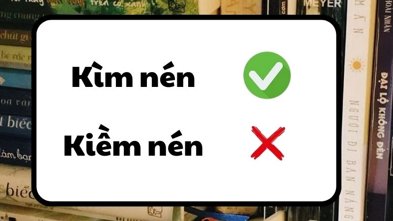 Kìm nén hay kiềm nén đúng chính tả, kìm nén là từ đúng