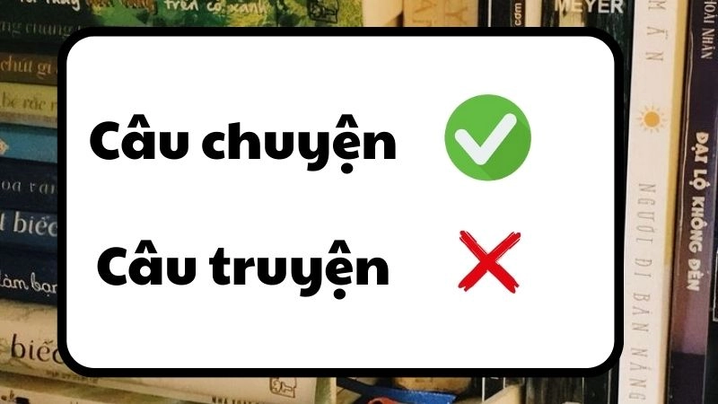 Câu truyện hay câu chuyện đúng chính tả, câu chuyện là từ đúng