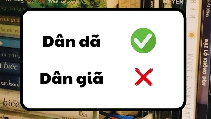 Dân dã hay dân giã đúng chính tả, dân dã là từ đúng