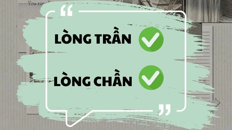 Lòng chần hay lòng trần đúng chính tả, lòng trần là từ đúng