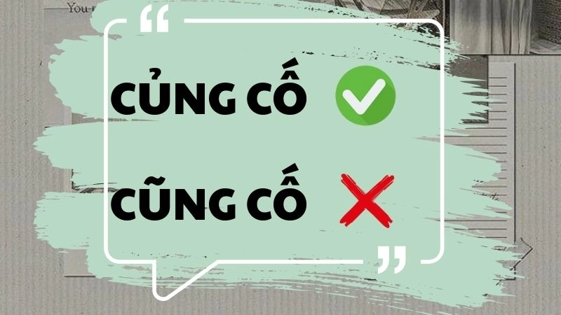Củng cố hay cũng cố đúng chính tả, củng cố là từ đúng