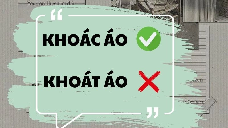Khoát áo hay khoác áo đúng chính tả, khoác áo là từ đúng