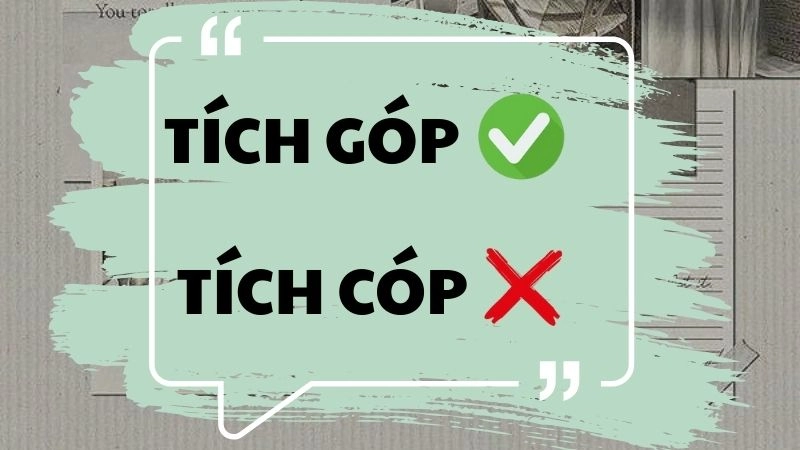 Tích cóp hay tích góp là đúng chính tả, tích góp là từ đúng