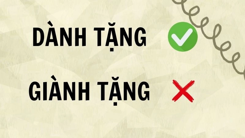 Giành tặng hay dành tặng đúng chính tả, dành tặng là từ đúng