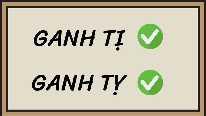Ganh tị hay ganh tỵ đúng chính tả, ganh tỵ là từ đúng