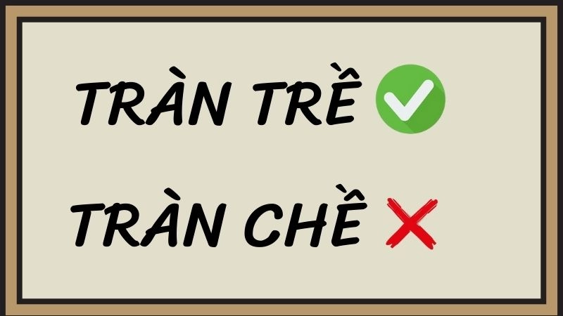 Tràn trề hay tràn chề đúng chính tả, tràn trề là từ đúng