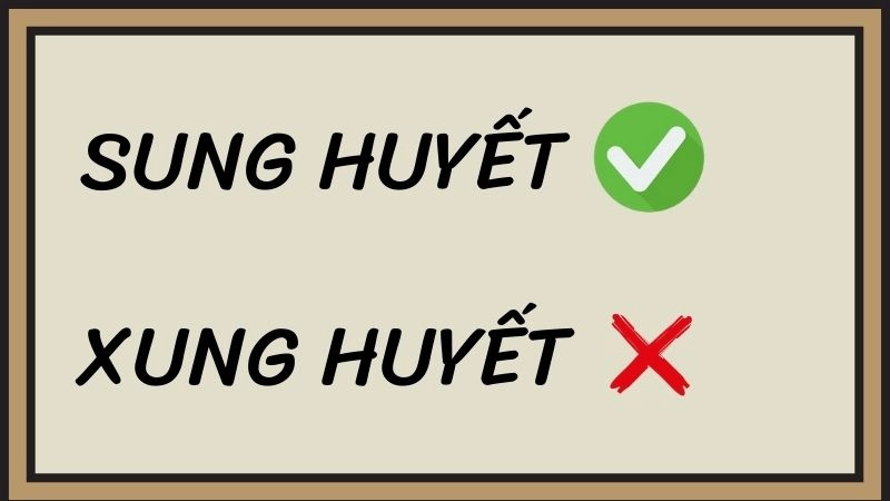 Xung huyết hay sung huyết đúng chính tả, xung huyết là từ đúng