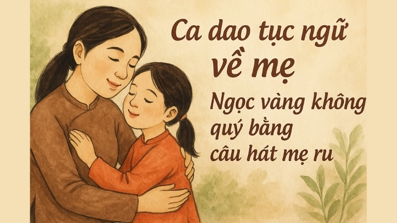 Ca dao tục ngữ về mẹ nhân ngày lễ Vu Lan báo hiếu