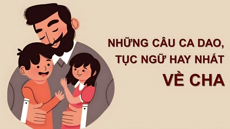 Tục ngữ về cha ý nghĩa nhất con cần ghi nhớ