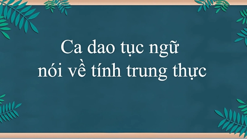 20+ câu ca dao tục ngữ nói lên giá trị của sự trung thực
