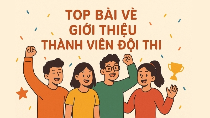 Top bài vè giới thiệu thành viên đội thi hay