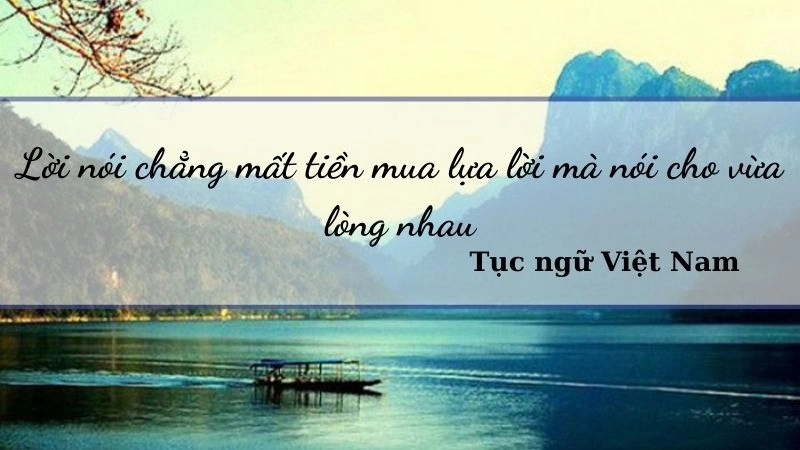 Lời nói chẳng mất tiền mua lựa lời mà nói cho vừa lòng nhau” là một câu ca dao tục ngữ
