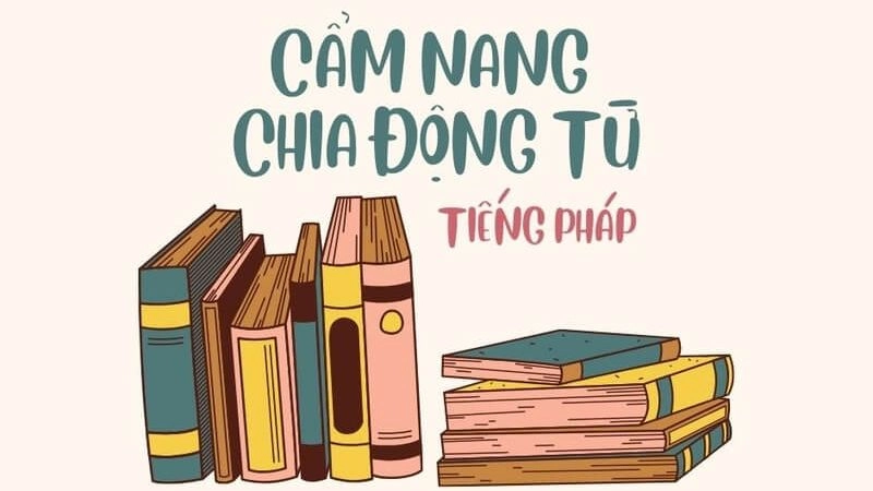Cách chia động từ tiếng Pháp chuẩn nhất