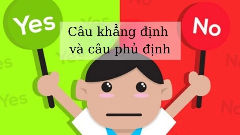Câu khẳng định và câu phủ định là hai loại câu mang ý nghĩa trái ngược nhau