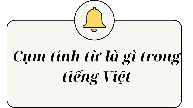 Cụm tính từ là một tổ hợp từ vựng được tạo nên bằng cách kết hợp tính từ với các từ bổ trợ