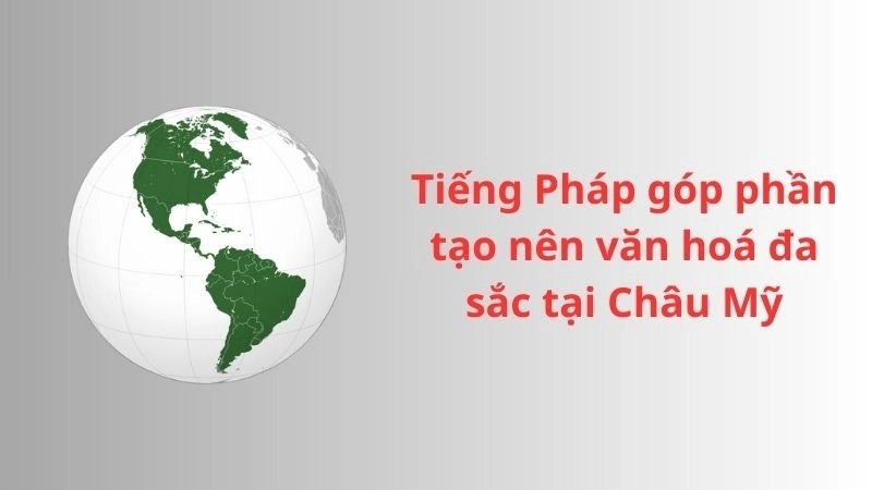 Tiếng Pháp góp phần tạo nên văn hóa Châu Mỹ