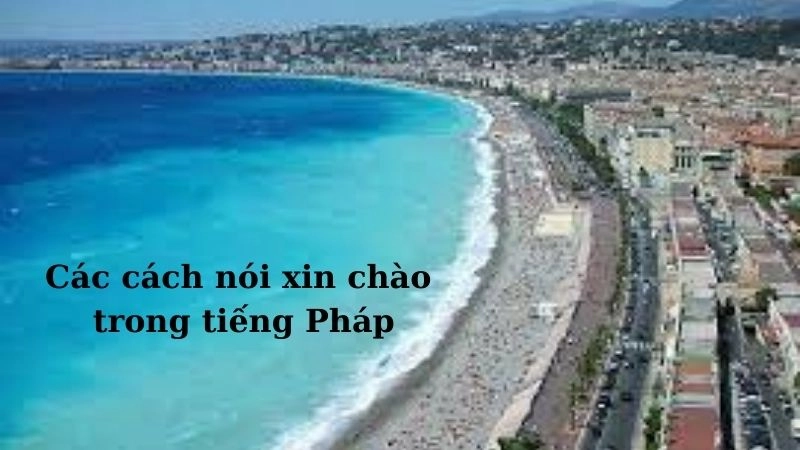 Các cách nói xin chào trong tiếng Pháp