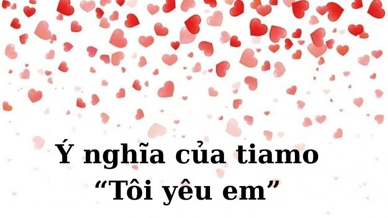 Tiamo có nghĩa là “tôi yêu bạn”